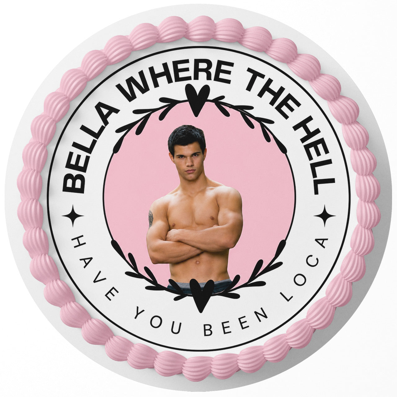 Bella Where The Hell Have You Been Loca Round Personalized Edible Cake Topper | Custom Icing Sheet